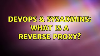 DevOps & SysAdmins: What is a Reverse Proxy? (6 Solutions!!)