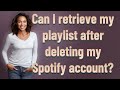 Can I retrieve my playlist after deleting my Spotify account?