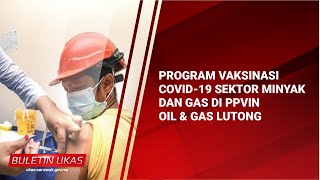 #KlipBuletinUKAS Program Vaksinasi Covid-19 Sektor Minyak Dan Gas Di PPVIN Oil \u0026 Gas Lutong