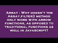 Array : Why doesn't the Array.filter() method only work with arrow functions, as opposed to traditio