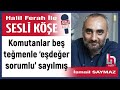 İsmail saymaz komutanlar beş teğmenle ‘eşdeğer sorumlu’... 07 02 25 halil ferah ile sesli köşe