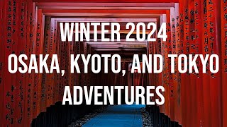 Winter 2024 - Osaka, Kyoto, and Tokyo Adventures