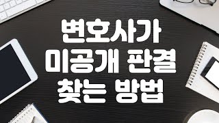 변호사가 미공개(비공개) 판결문 찾는 방법(법무법인 강남, 함동환·박종인 변호사)