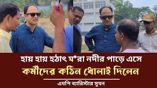 হায় হায় হঠাৎ ম*রা নদীর পাড়ে এসে কর্মীদের কঠিন ধোলাই দিলেন ব্যারিস্টার সুমন berrister suman new video