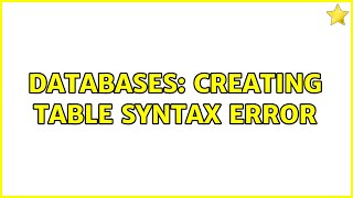 Databases: Creating table syntax error (2 Solutions!!)