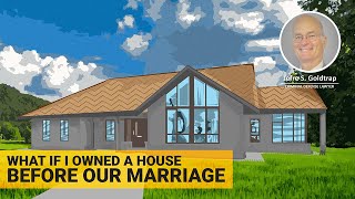 Divorce Case: What if I owned a house before our marriage?