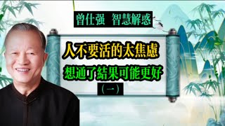 人不要活的太焦虑，想通了结果可能更好（一）#曾仕强#国学文化#人生智慧#易经