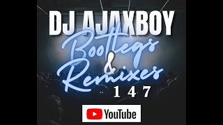 'Dj Ajaxboy Bootlegs \u0026 Remixes Mix 147'