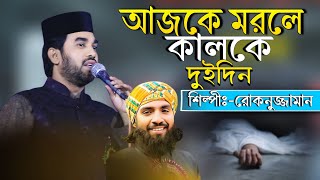 আজকে মরলে কালকে দুইদিন | Rokonuzzaman | রোকনুজ্জামান | ajke morle kalke dui din song