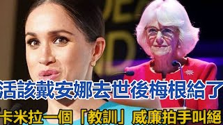 活該！戴安娜去世後，梅根給了卡米拉一個「教訓」，威廉拍手叫絕｜宮廷秘史｜