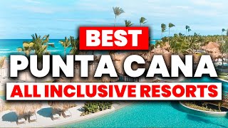 NEW | Top 7 BEST All Inclusive Resorts in PUNTA CANA (2024)