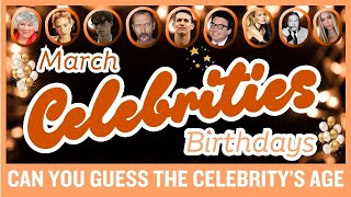 MARCH CELEBRITY BIRTHDAY'S - Can you guess the Celebrities Age - It's there Birthday in March