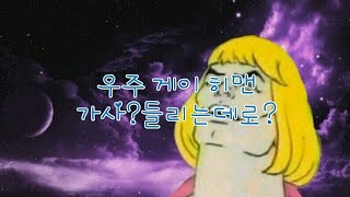 해))우주 게이 히맨 가사?들리는데로?😁