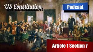 Constitution Podcast - Article 1 Section 7