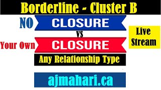 Borderline Cluster B No Closure vs Your Own Closure Any Relationship Type