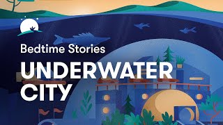 Bedtime Story to Help You Sleep | The Underwater City | BetterSleep