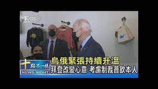 烏俄緊張持續升溫 拜登改變心意 考慮制裁普欽本人｜十點不一樣20220125