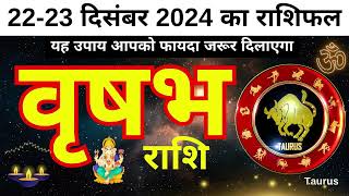 वृषभ राशि 22-23 दिसम्बर 2024 | Vrishabh Rashi वृषभ राशि 22-23 December Aaj Vrishabh Rashi