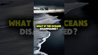 What If the Oceans Disappeared? The Catastrophic Impact on Earth