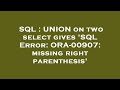 SQL : UNION on two select gives 'SQL Error: ORA-00907: missing right parenthesis'