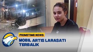 Diduga Pengemudi Mengantuk, Mobil Artis Larasati Terbalik - [Primetime News]