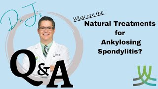 Q&A With Dr. J | Natural Treatments for Ankylosing Spondylitis