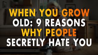 When You Grow Old: 9 REASONS Why PEOPLE Secretly HATE You