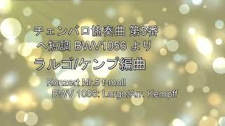 J.Sバッハ：チェンバロ協奏曲 第5番 ヘ短調 BWV1056 より ラルゴ/ケンプ編曲Konzert Nr.5 f-moll BWV 1056: Largo/Arr. Kempff/舞弦美音