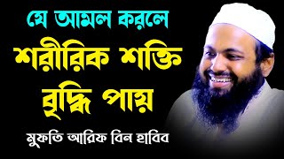 যে আমল করলে শারীরিক শক্তি বৃদ্ধি পায় mufti arif bin habib মুফতি আরিফ বিন হাবিব নতুন ওয়াজ | new waz