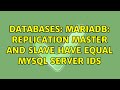 Databases: mariadb: replication master and slave have equal MySQL server ids