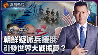 《一虎一席談》朝鮮疑派兵援俄 韓朝關係惡化 東北亞地緣政治動蕩加劇 引發世界大戰擔憂？｜20241026