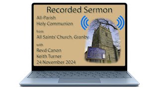 Recorded Sermon - Sunday 24 November 2024  - All Saints, Granby