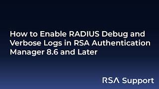 How to Enable RADIUS Debug and Verbose Logs in RSA Authentication Manager 8 6 and Later