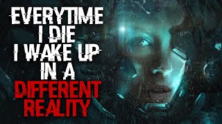 "Everytime I Die, I Wake Up In A Different Reality" | Scifi Creepypasta | Scifi Horror Stories |