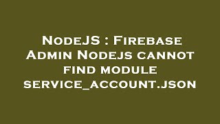 NodeJS : Firebase Admin Nodejs cannot find module service_account.json