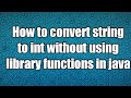 How to convert string to int without using library functions in java