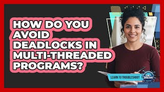How Do You Avoid Deadlocks in Multi-Threaded Programs?