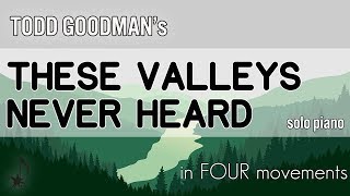 These Valleys Never Heard, solo piano by Todd Goodman (Christine Murphy, piano)