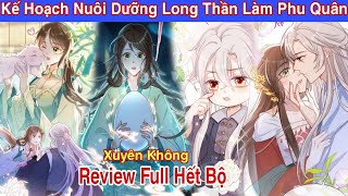 Review Full Hết bộ💥Kế hoạch nuôi dưỡng long thần phu quân//xuyên không hài hước//ngôn tình hay