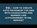 SQL : how to create auto increment column with characters and number like alphanumeric in sql server