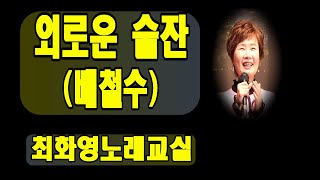 외로운 술잔(배철수), 가사 동영상, 악보삽입, 노래배우기,  최화영노래교실,K-Pop(trot),韓國歌謠