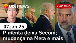 Pimenta deixa Secom de Lula, e Sidônio assume; Musk elogia mudança da Meta; ato para 8/1 | UOL News