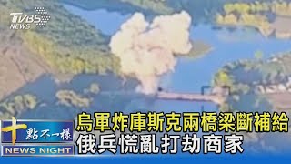 烏軍炸庫斯克兩橋梁斷補給 俄兵慌亂打劫商家｜十點不一樣20240819 @TVBSNEWS02