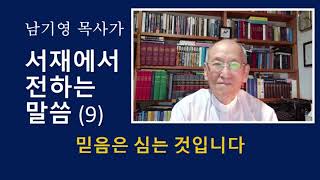 남기영 목사가 서재에서 전하는 말씀 9 믿음은 심는  것입니다