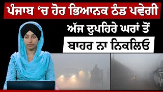 ਪੰਜਾਬ ‘ਚ ਹੋਰ ਭਿਆਨਕ ਠੰਡ ਪਵੇਗੀ | ਅੱਜ ਦੁਪਹਿਰੇ ਘਰਾਂ ਤੋਂ ਬਾਹਰ ਨਾ ਨਿਕਲਿਓ | THE KHALAS TV