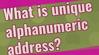What is unique alphanumeric address?