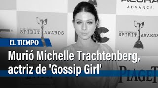 Murió Michelle Trachtenberg, reconocida actriz de 'Gossip Girl’ | El Tiempo