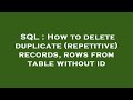 SQL : How to delete duplicate (repetitive) records, rows from table without id