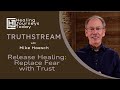 Release Healing: Replace Fear with Trust | Mike Hoesch