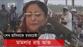 শেখ হাসিনাকে হত্যাচেষ্টা মামলার রায় আজ